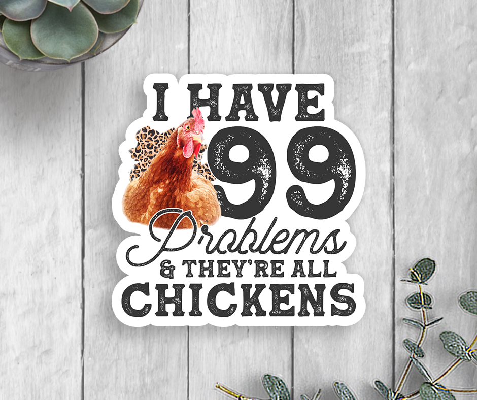 I Have 99 Problems And They're All Chickens Vinyl Sticker